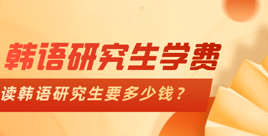 韩语考研：韩语专业研究生的学费是什么水平？