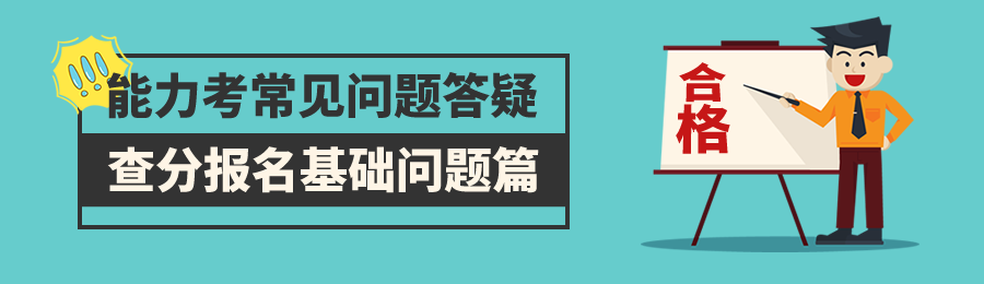 能力考常见问题答疑：查分报名基础问题篇