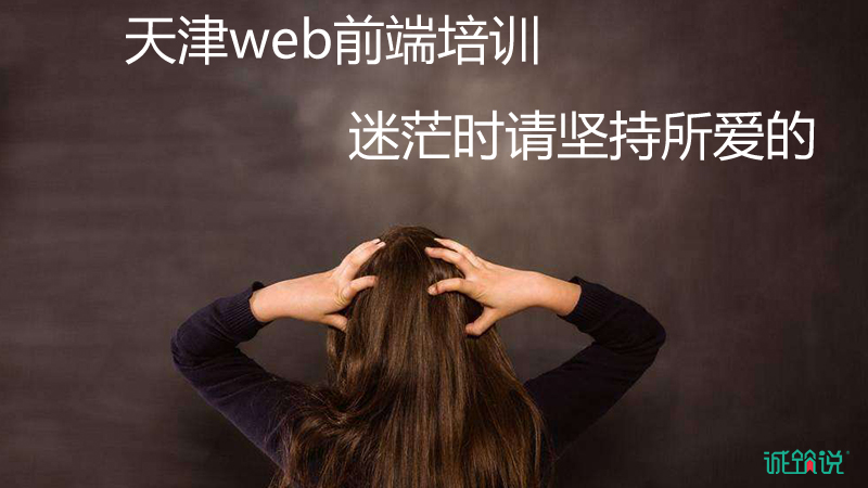 天津web前端培训,迷茫时请坚持所爱的